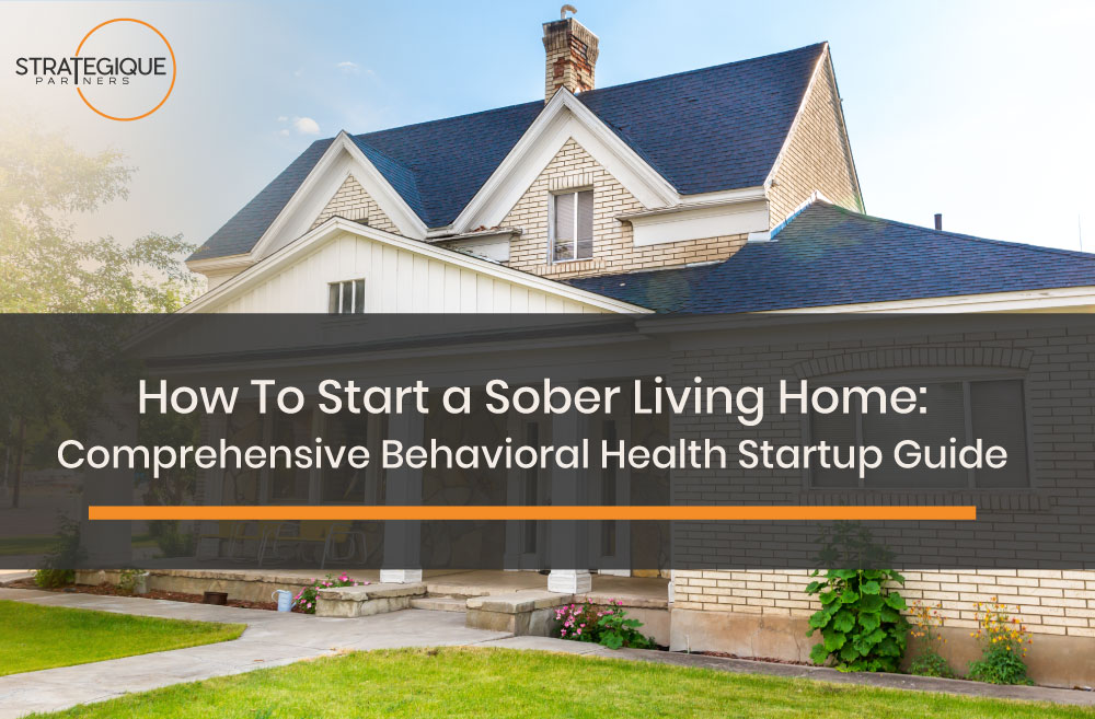 How To Start a Sober Living Home: Startup Guide