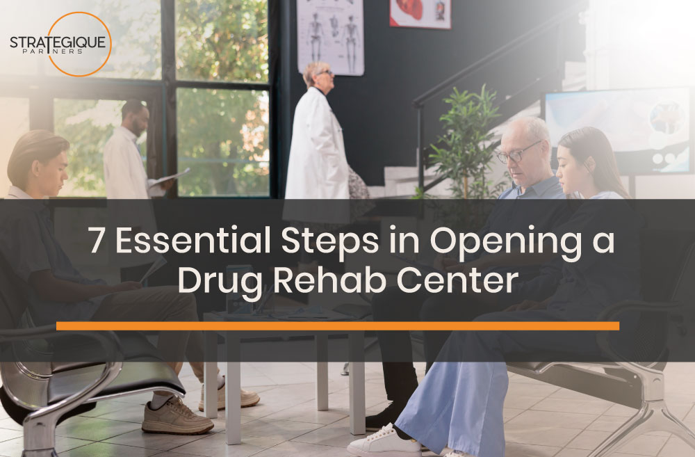7 Essential Steps How to Open a Drug Rehab Center