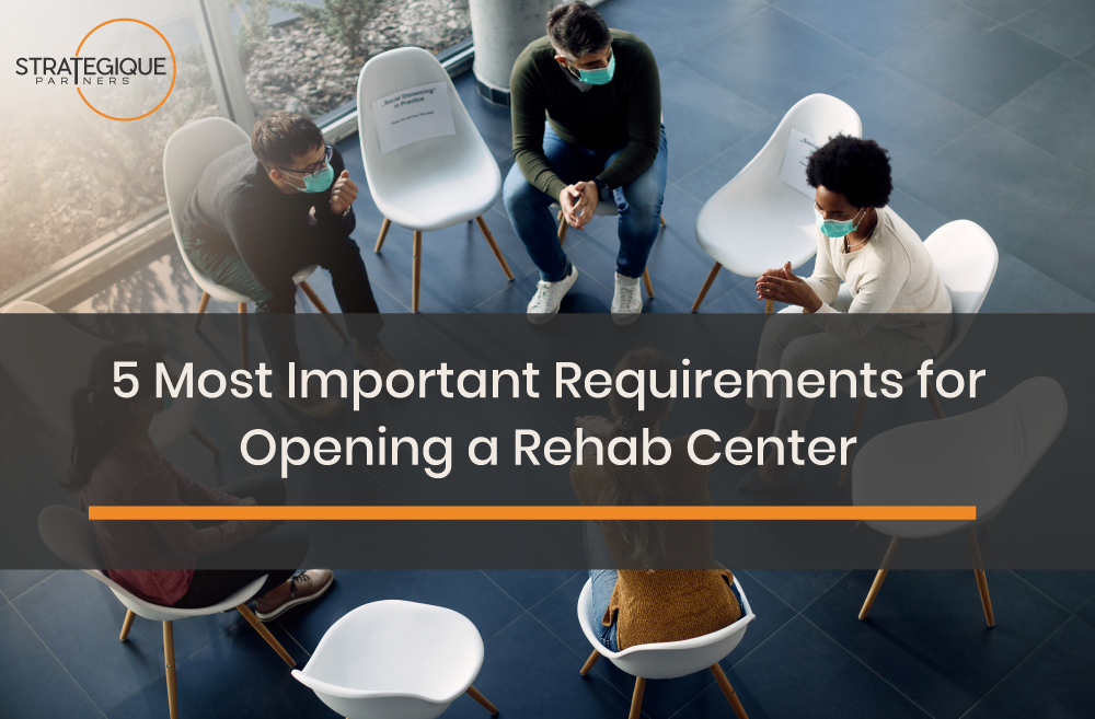 5 Most Important Requirements for Opening a Rehab Center